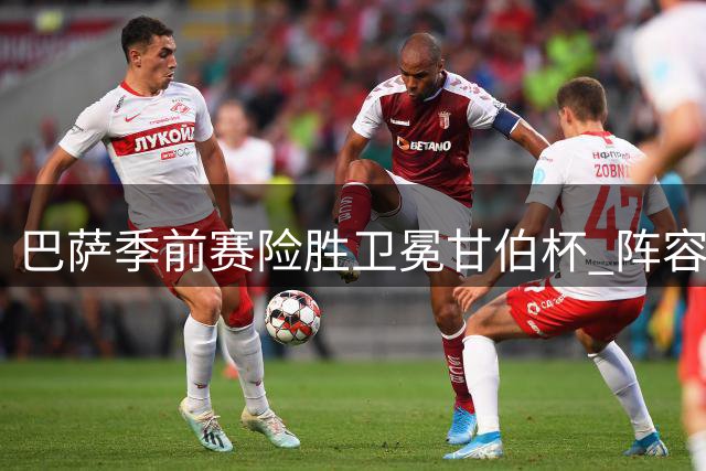 巴萨季前赛险胜卫冕甘伯杯 阵容磨合难题浮现