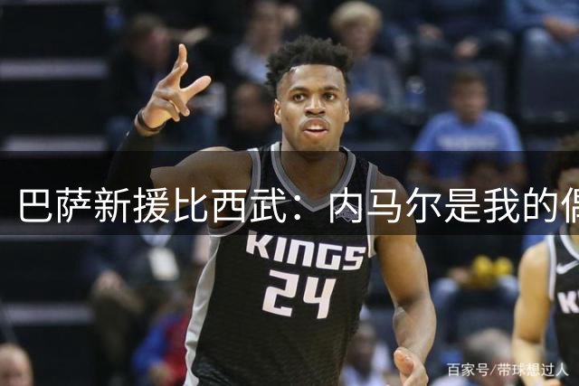巴萨新援比西武：内马尔是我的偶像，我踢足球就是因为他